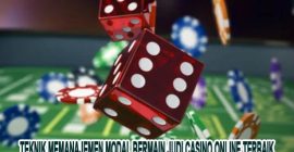Teknik Memanajemen Modal Bermain Judi Casino Online Terbaik